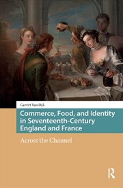 Buy Commerce, Food, And Identity In Seventeenth-Century England And France : Across The Channel