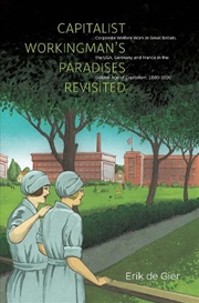 Buy Capitalist Workingman'S Paradises Revisited : Corporate Welfare Work In Great Britain, The Usa, Germ