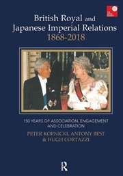 Buy British Royal And Japanese Imperial Relations, 1868-2018 : 150 Years Of Association, Engagement And