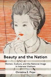 Buy Beauty And The Nation : Women, Culture, And The National Image In Interwar Vietnam