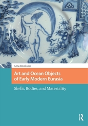 Buy Art And Ocean Objects Of Early Modern Eurasia : Shells, Bodies, And Materiality