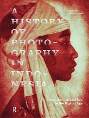 Buy A History Of Photography In Indonesia : From The Colonial Era To The Digital Age
