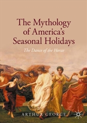 Buy The Mythology Of America's Seasonal Holidays : The Dance Of The Horae
