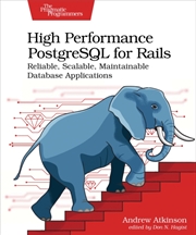 Buy High Performance Postgresql For Rails : Reliable, Scalable, Maintainable Database Applications