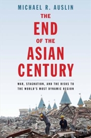 Buy The End Of The Asian Century : War, Stagnation, And The Risks To The World's Most Dynamic Region