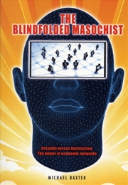 Buy The Blindfolded Masochist : Creation Versus Destruction: The Power Of Economic Networks