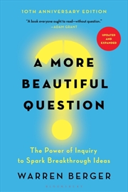 Buy A More Beautiful Question : The Power Of Inquiry To Spark Breakthrough Ideas
