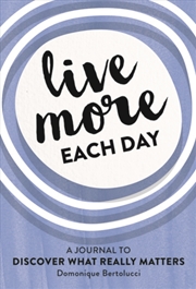 Buy Live More Each Day : A Journal To Discover What Really Matters