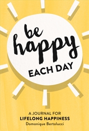Buy Be Happy Each Day : A Journal For Life-Long Happiness