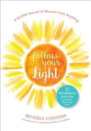 Buy Follow Your Light : A Guided Journal To Recover From Anything; 52 Mindfulness Activities To Explore,