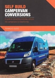 Buy Self Build Campervan Conversions : A Guide To Converting Everyday Vehicles Into Campervans & Motorho