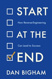 Buy Start At The End : How Reverse-Engineering Can Lead To Success