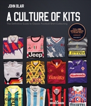 Buy A Culture Of Kits : The Definitive Guide To Classic Football Shirt Collecting