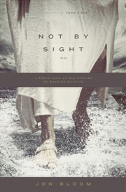Buy Not By Sight : A Fresh Look At Old Stories Of Walking By Faith