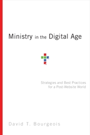 Buy Ministry In The Digital Age – Strategies And Best Practices For A Post–Website World