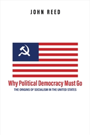 Buy Why Political Democracy Must Go : The Origins Of Socialism In The United States