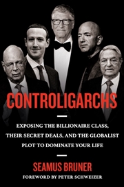 Buy Controligarchs : Exposing The Billionaire Class, Their Secret Deals, And The Globalist Plot To Domin