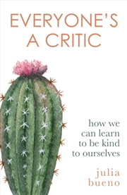 Buy Everyone's A Critic : How We Can Learn To Be Kind To Ourselves