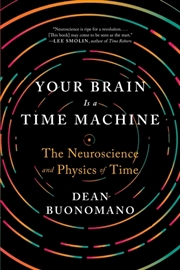Buy Your Brain Is A Time Machine : The Neuroscience And Physics Of Time