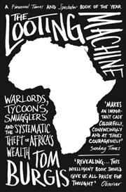 Buy The Looting Machine : Warlords, Tycoons, Smugglers And The Systematic Theft Of Africa’S Wealth