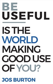 Buy Be Useful : Is The World Making Good Use Of You?
