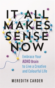 Buy It All Makes Sense Now : Embrace Your Adhd Brain To Live A Creative And Colourful Life