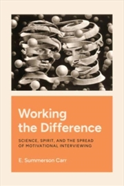 Buy Working The Difference : Science, Spirit, And The Spread Of Motivational Interviewing