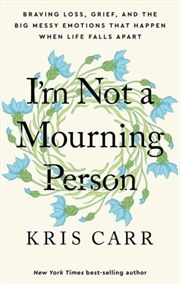 Buy I'm Not A Mourning Person : Braving Loss, Grief, And The Big Messy Emotions That Happen When Life Fa