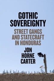 Buy Gothic Sovereignty : Street Gangs And Statecraft In Honduras