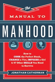 Buy The Manual To Manhood – How To Cook The Perfect Steak, Change A Tire, Impress A Girl & 97 Other Skil