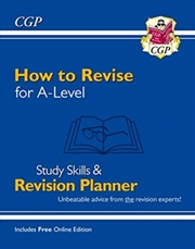 Buy How To Revise For A-Level: Study Skills & Planner - From Cgp, The Revision Experts (Inc Videos)
