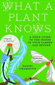 Buy What A Plant Knows : A Field Guide To The Senses Of Your Garden - And Beyond