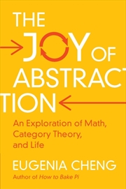 Buy The Joy Of Abstraction : An Exploration Of Math, Category Theory, And Life