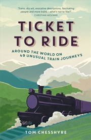 Buy Ticket To Ride : Around The World On 49 Unusual Train Journeys
