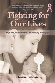 Buy Fighting For Our Lives : My Battle With Cancer To Save My Baby And Myself