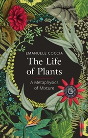 Buy The Life Of Plants : A Metaphysics Of Mixture