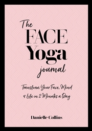 Buy The Face Yoga Journal : Transform Your Face, Mind & Life In 2 Minutes A Day