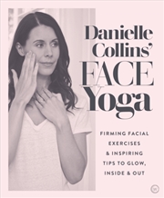 Buy Danielle Collins' Face Yoga : Firming Facial Exercises & Inspiring Tips To Glow, Inside And Out