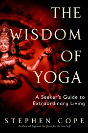 Buy The Wisdom Of Yoga : A Seeker's Guide To Extraordinary Living