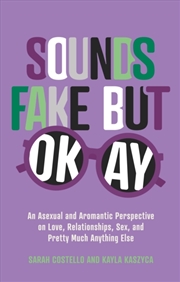 Buy Sounds Fake But Okay : An Asexual And Aromantic Perspective On Love, Relationships, Sex, And Pretty
