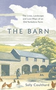 Buy The Barn : The Lives, Landscape And Lost Ways Of An Old Yorkshire Farm