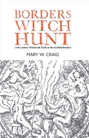 Buy Borders Witch Hunt : The Story Of The 17th Century Witchcraft Trials In The Scottish Borders
