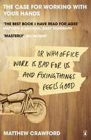 Buy The Case For Working With Your Hands : Or Why Office Work Is Bad For Us And Fixing Things Feels Good