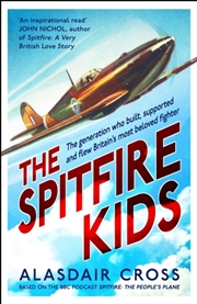 Buy The Spitfire Kids : The Generation Who Built, Supported And Flew Britain's Most Beloved Fighter