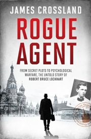 Buy Rogue Agent : From Secret Plots To Psychological Warfare, The Untold Story Of Robert Bruce Lockhart