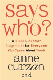 Buy Says Who? : A Kinder, Funner Usage Guide For Everyone Who Cares About Words