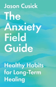 Buy The Anxiety Field Guide – Healthy Habits For Long–Term Healing