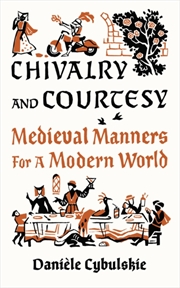 Buy Chivalry And Courtesy : Medieval Manners For Modern Life
