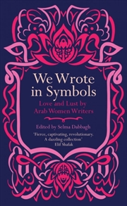 Buy We Wrote In Symbols : Love And Lust By Arab Women Writers