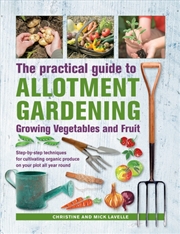 Buy Practical Guide To Allotment Gardening: Growing Vegetables And Fruit : Step-By-Step Techniques For C